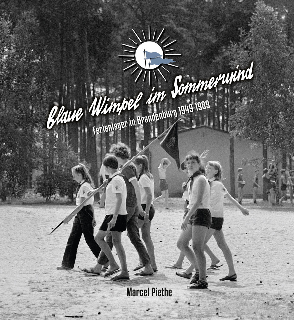 Blaue Wimpel im Sommerwind. Ferienlager in Brandenburg 1949 – 1989